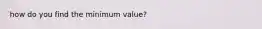 how do you find the minimum value?