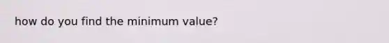 how do you find the minimum value?