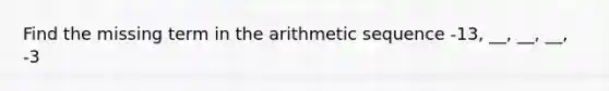 Find the missing term in the arithmetic sequence -13, __, __, __, -3