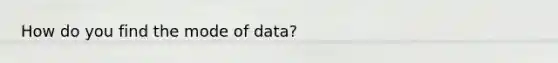 How do you find the mode of data?