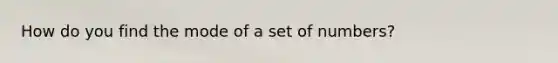 How do you find the mode of a set of numbers?