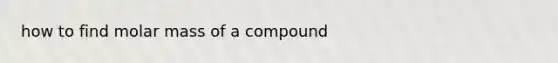 how to find molar mass of a compound