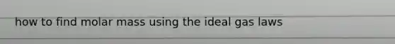 how to find molar mass using the ideal gas laws