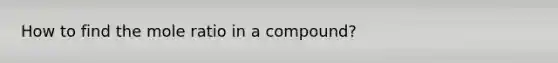 How to find the mole ratio in a compound?