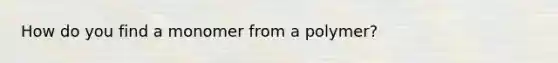 How do you find a monomer from a polymer?