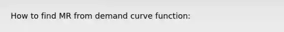 How to find MR from demand curve function: