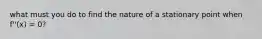 what must you do to find the nature of a stationary point when f''(x) = 0?