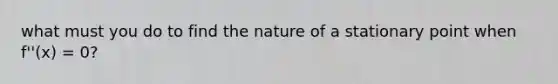 what must you do to find the nature of a stationary point when f''(x) = 0?