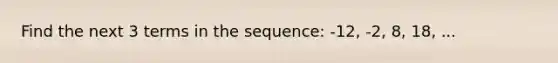 Find the next 3 terms in the sequence: -12, -2, 8, 18, ...