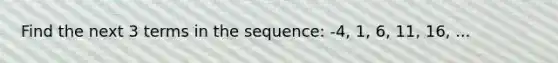 Find the next 3 terms in the sequence: -4, 1, 6, 11, 16, ...