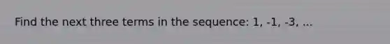 Find the next three terms in the sequence: 1, -1, -3, ...