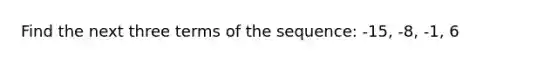 Find the next three terms of the sequence: -15, -8, -1, 6