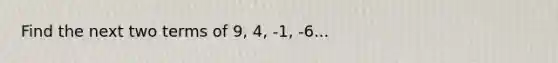 Find the next two terms of 9, 4, -1, -6...