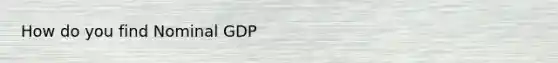 How do you find Nominal GDP