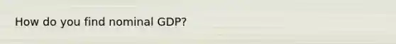 How do you find nominal GDP?