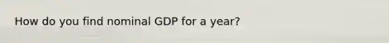 How do you find nominal GDP for a year?