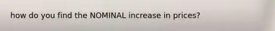 how do you find the NOMINAL increase in prices?