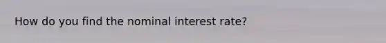 How do you find the nominal interest rate?