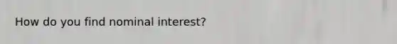 How do you find nominal interest?