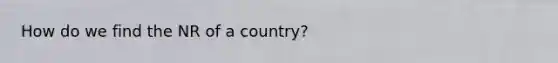 How do we find the NR of a country?