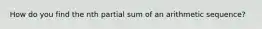 How do you find the nth partial sum of an arithmetic sequence?