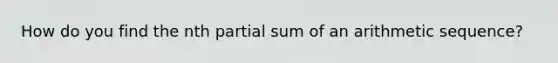 How do you find the nth partial sum of an arithmetic sequence?