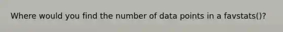 Where would you find the number of data points in a favstats()?