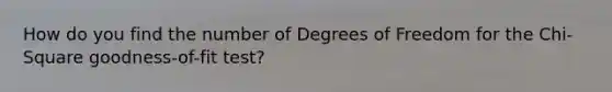 How do you find the number of Degrees of Freedom for the Chi-Square goodness-of-fit test?