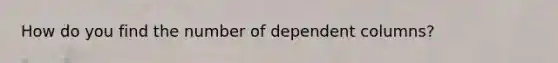 How do you find the number of dependent columns?