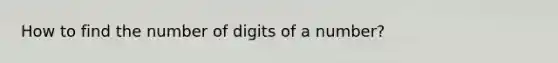 How to find the number of digits of a number?