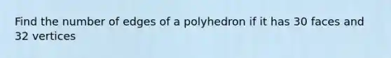 Find the number of edges of a polyhedron if it has 30 faces and 32 vertices