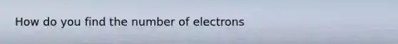 How do you find the number of electrons