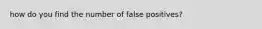 how do you find the number of false positives?