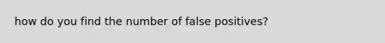 how do you find the number of false positives?