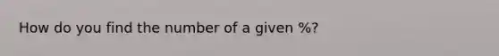 How do you find the number of a given %?