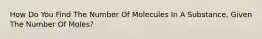 How Do You Find The Number Of Molecules In A Substance, Given The Number Of Moles?