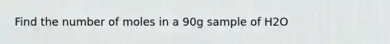 Find the number of moles in a 90g sample of H2O