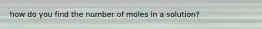 how do you find the number of moles in a solution?