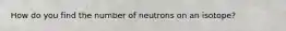 How do you find the number of neutrons on an isotope?