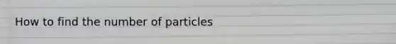 How to find the number of particles