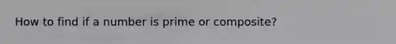 How to find if a number is prime or composite?