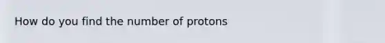 How do you find the number of protons