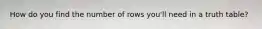 How do you find the number of rows you'll need in a truth table?