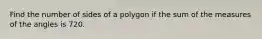 Find the number of sides of a polygon if the sum of the measures of the angles is 720.