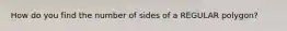 How do you find the number of sides of a REGULAR polygon?