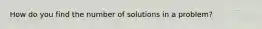 How do you find the number of solutions in a problem?