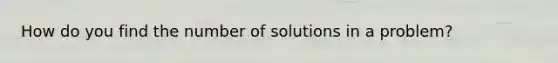 How do you find the number of solutions in a problem?