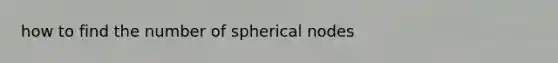 how to find the number of spherical nodes