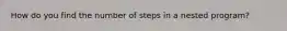 How do you find the number of steps in a nested program?