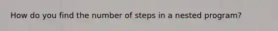 How do you find the number of steps in a nested program?